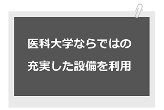 医科大学ならではの設備が充実!